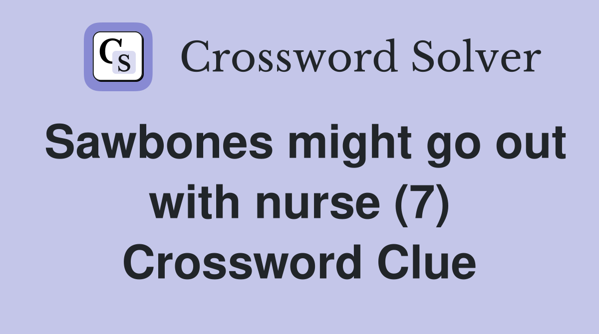 Sawbones might go out with nurse (7) Crossword Clue Answers